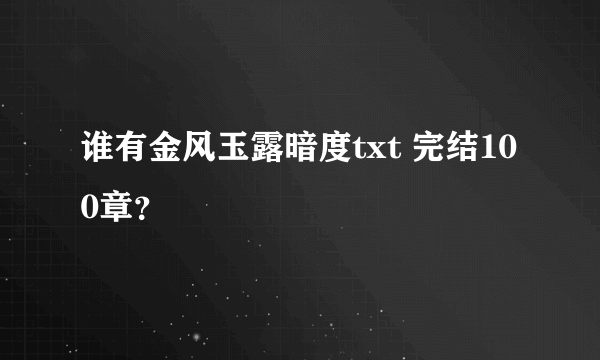 谁有金风玉露暗度txt 完结100章？