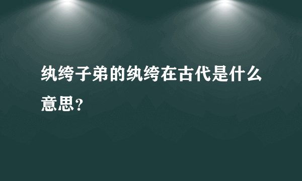 纨绔子弟的纨绔在古代是什么意思？