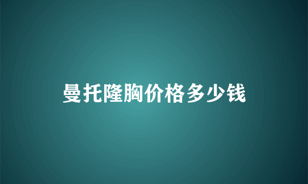 曼托隆胸价格多少钱