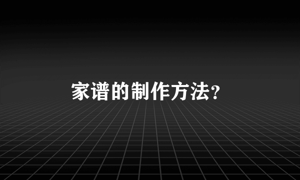 家谱的制作方法？