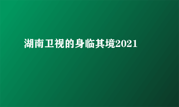 湖南卫视的身临其境2021