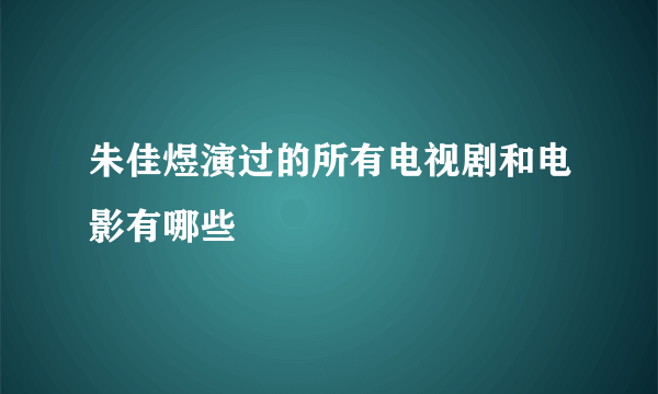 朱佳煜演过的所有电视剧和电影有哪些