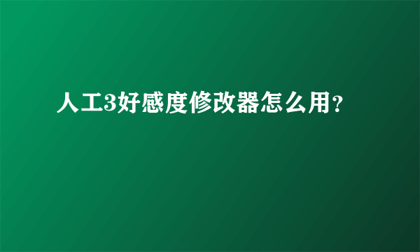 人工3好感度修改器怎么用？