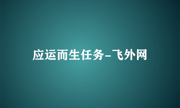 应运而生任务-飞外网