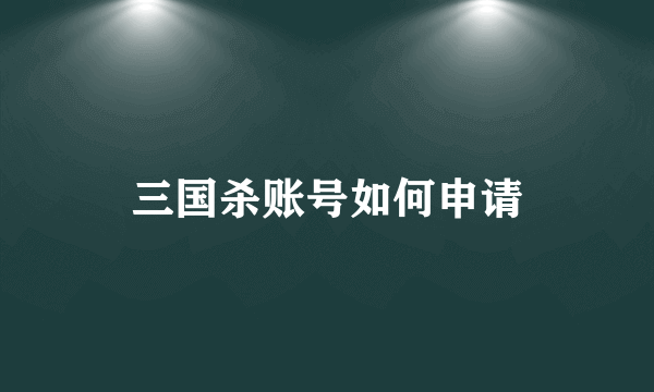 三国杀账号如何申请