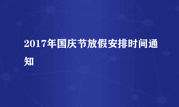 2017年国庆节放假安排时间通知