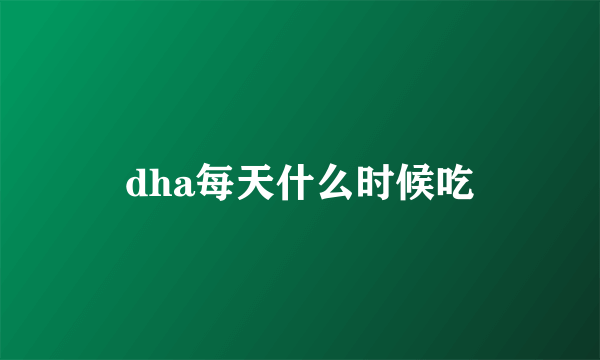 dha每天什么时候吃