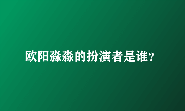 欧阳淼淼的扮演者是谁？