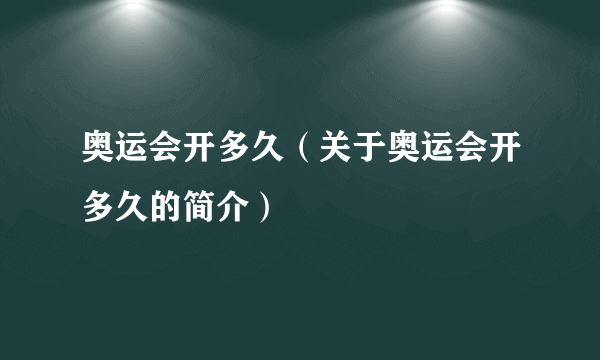 奥运会开多久（关于奥运会开多久的简介）