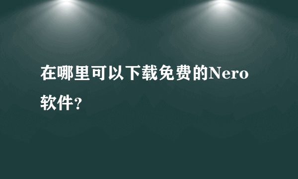 在哪里可以下载免费的Nero软件？