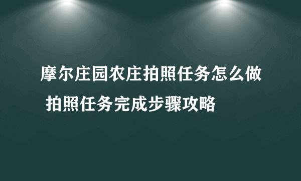 摩尔庄园农庄拍照任务怎么做 拍照任务完成步骤攻略