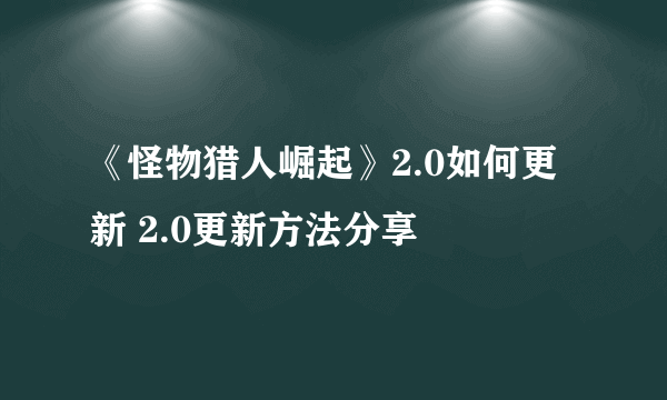 《怪物猎人崛起》2.0如何更新 2.0更新方法分享