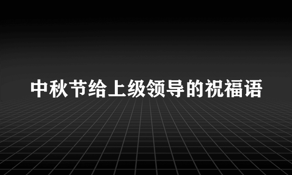 中秋节给上级领导的祝福语