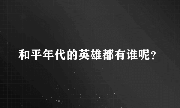 和平年代的英雄都有谁呢？