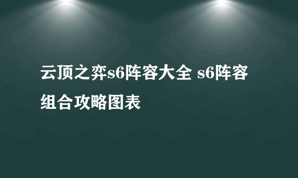 云顶之弈s6阵容大全 s6阵容组合攻略图表