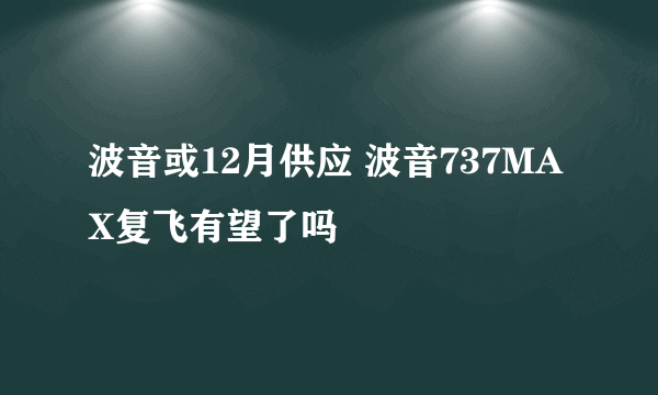 波音或12月供应 波音737MAX复飞有望了吗