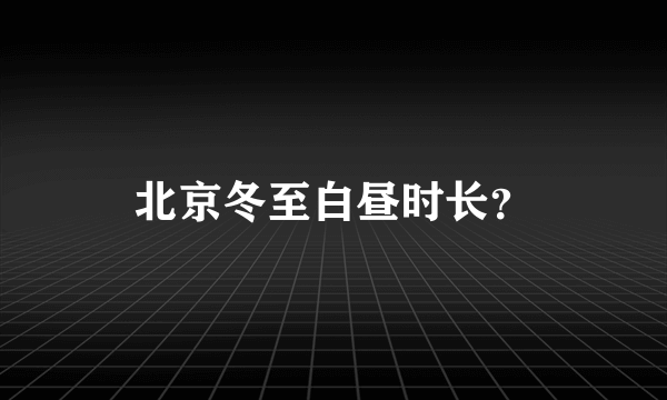 北京冬至白昼时长？