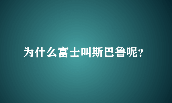 为什么富士叫斯巴鲁呢？