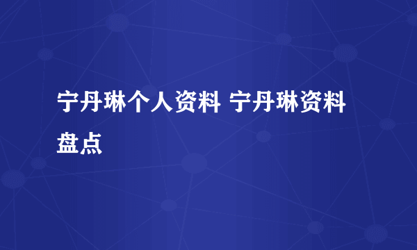 宁丹琳个人资料 宁丹琳资料盘点