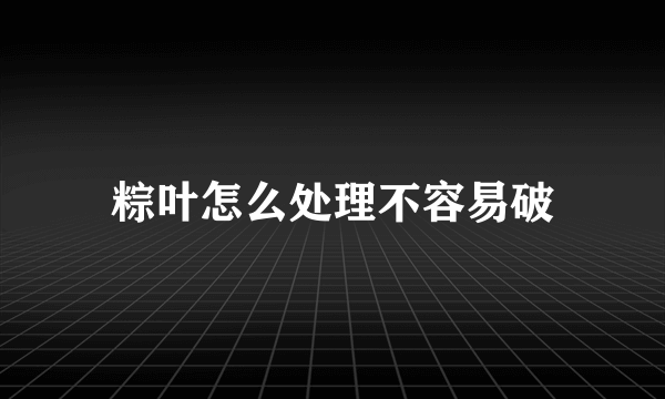 粽叶怎么处理不容易破