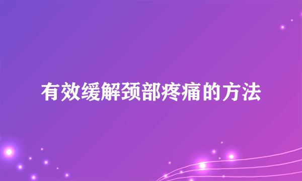 有效缓解颈部疼痛的方法