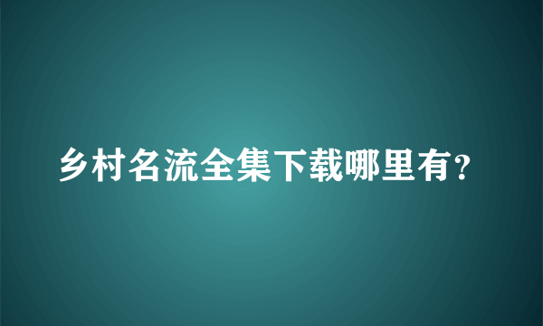 乡村名流全集下载哪里有？