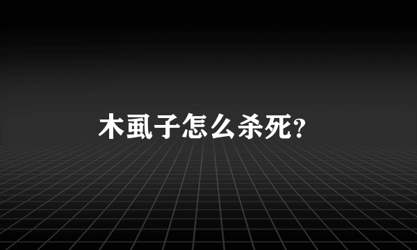 木虱子怎么杀死？