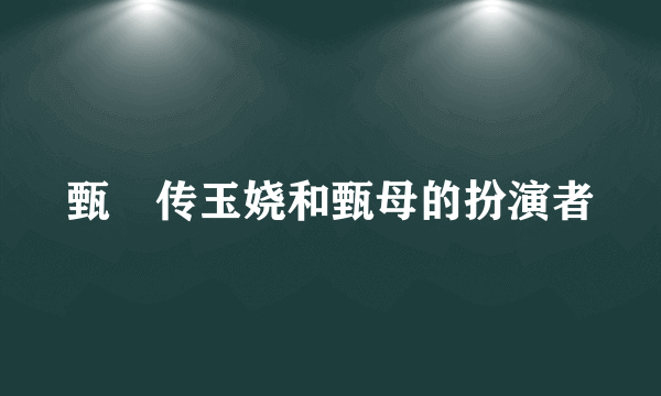 甄嬛传玉娆和甄母的扮演者