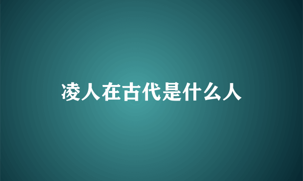 凌人在古代是什么人