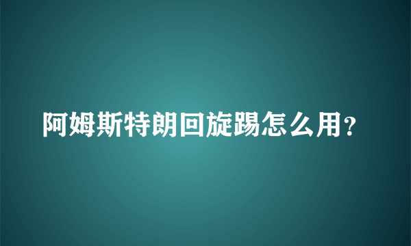 阿姆斯特朗回旋踢怎么用？