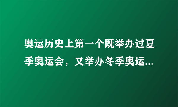 奥运历史上第一个既举办过夏季奥运会，又举办冬季奥运会的城市是