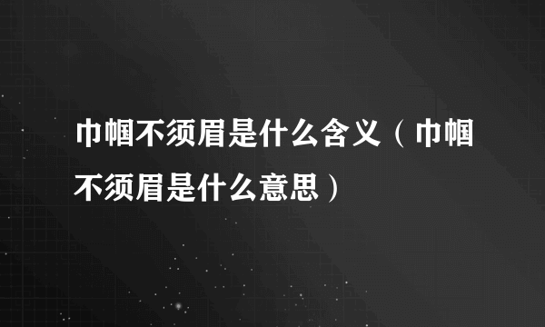 巾帼不须眉是什么含义（巾帼不须眉是什么意思）