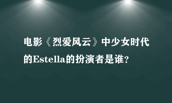 电影《烈爱风云》中少女时代的Estella的扮演者是谁？