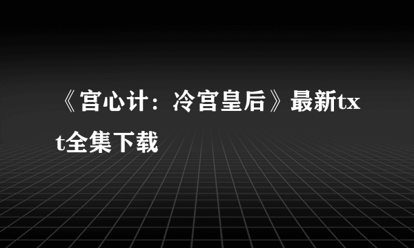 《宫心计：冷宫皇后》最新txt全集下载