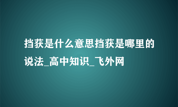 挡获是什么意思挡获是哪里的说法_高中知识_飞外网