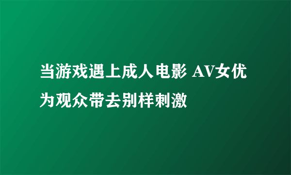 当游戏遇上成人电影 AV女优为观众带去别样刺激