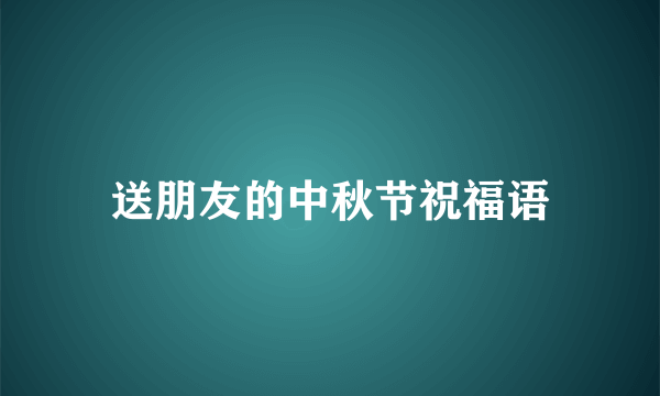 送朋友的中秋节祝福语