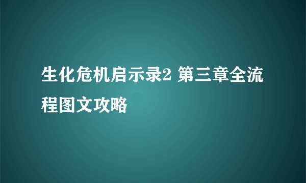 生化危机启示录2 第三章全流程图文攻略