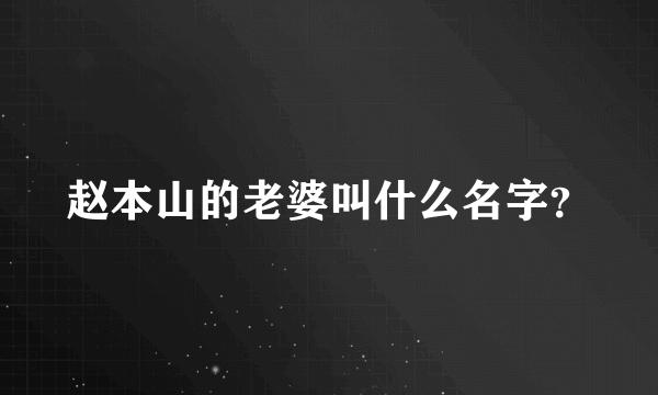 赵本山的老婆叫什么名字？