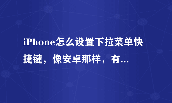 iPhone怎么设置下拉菜单快捷键，像安卓那样，有什么插件可用吗。求解