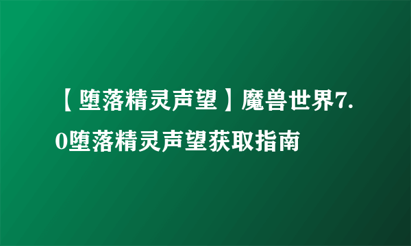 【堕落精灵声望】魔兽世界7.0堕落精灵声望获取指南