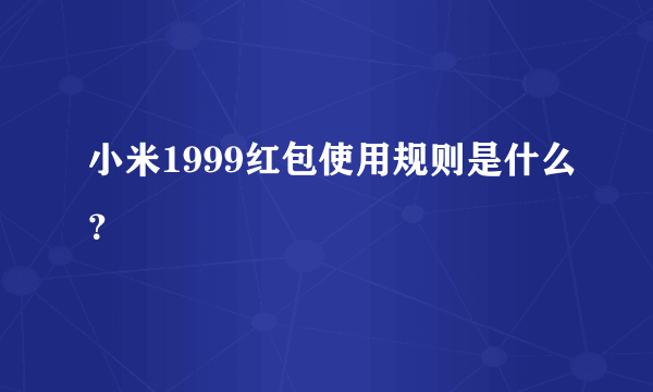 小米1999红包使用规则是什么？