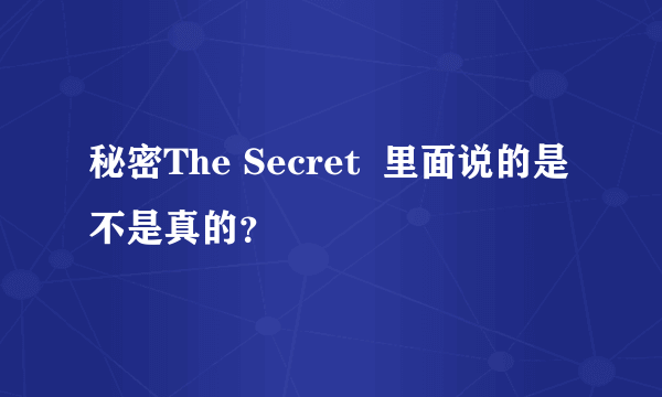 秘密The Secret  里面说的是不是真的？