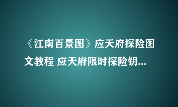 《江南百景图》应天府探险图文教程 应天府限时探险钥匙坐标在哪