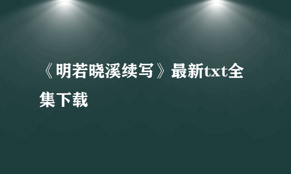 《明若晓溪续写》最新txt全集下载