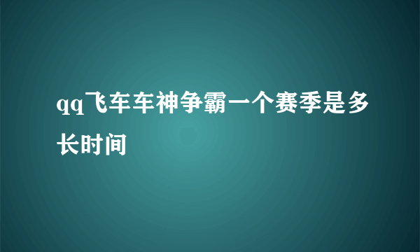 qq飞车车神争霸一个赛季是多长时间