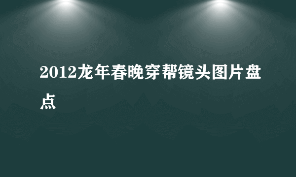 2012龙年春晚穿帮镜头图片盘点