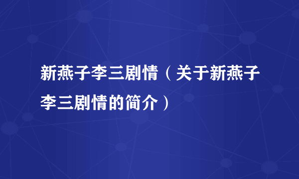 新燕子李三剧情（关于新燕子李三剧情的简介）