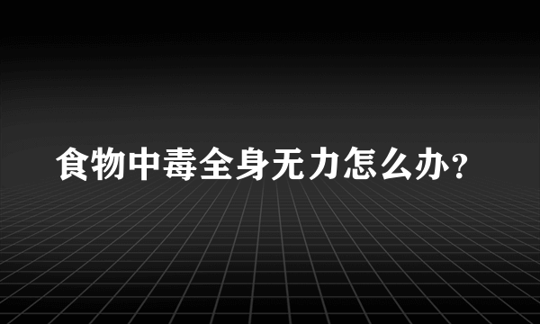 食物中毒全身无力怎么办？