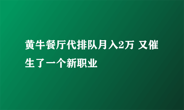 黄牛餐厅代排队月入2万 又催生了一个新职业